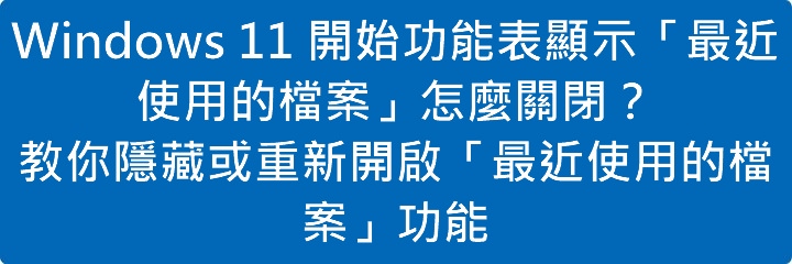 Read more about the article Windows 11 開始功能表顯示「最近使用的檔案」怎麼關閉？教你隱藏或重新開啟「最近使用的檔案」功能