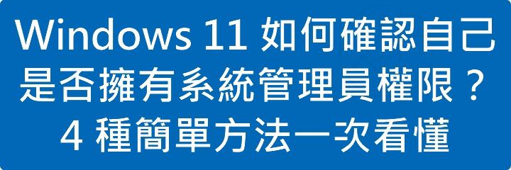 Read more about the article Windows 11 如何確認自己是否擁有系統管理員權限？4 種簡單方法一次看懂