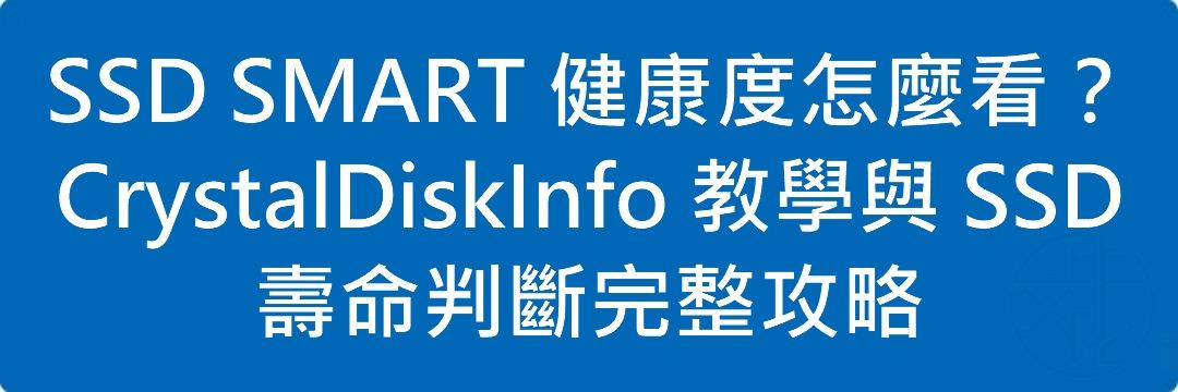 Read more about the article SSD SMART 健康度怎麼看？CrystalDiskInfo 教學與 SSD 壽命判斷完整攻略