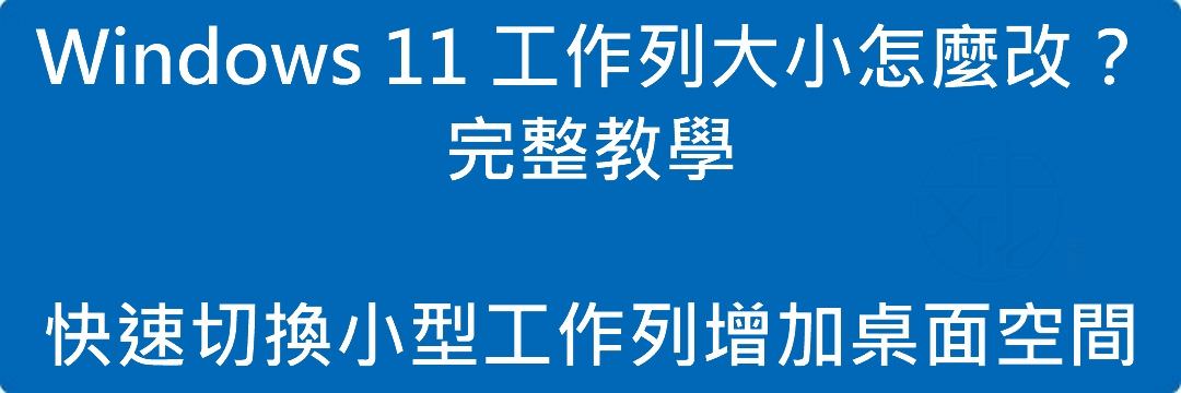 Read more about the article Windows 11 工作列大小怎麼改？完整教學｜快速切換小型工作列增加桌面空間