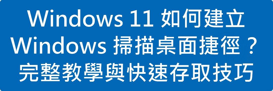 Read more about the article Windows 11 如何建立 Windows 掃描桌面捷徑？完整教學與快速存取技巧