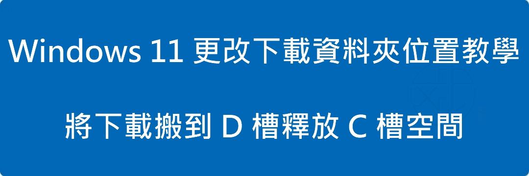 Read more about the article Windows 11 更改下載資料夾位置教學｜將下載搬到 D 槽釋放 C 槽空間