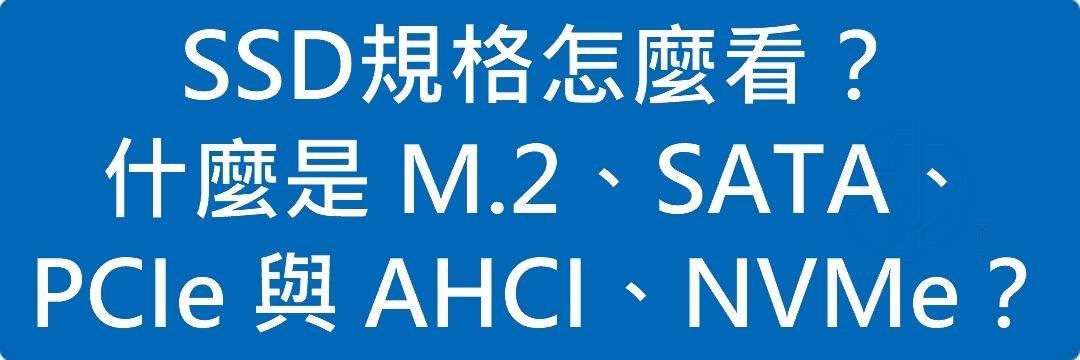 Read more about the article SSD規格怎麼看？什麼是 M.2、SATA、PCIe 與 AHCI、NVMe？