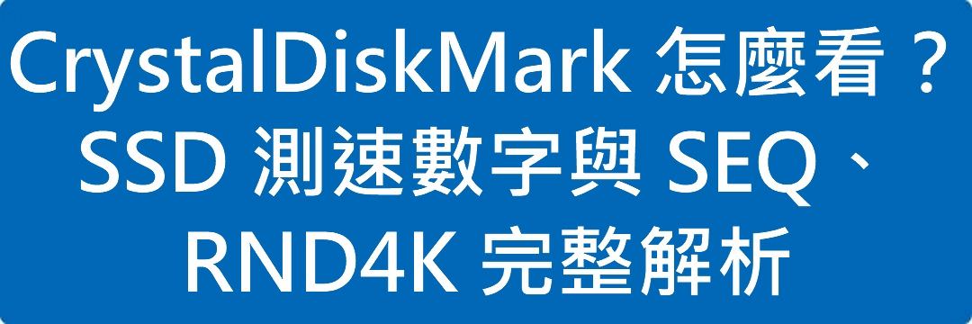 Read more about the article CrystalDiskMark 怎麼看？SSD 測速數字與 SEQ、RND4K 完整解析