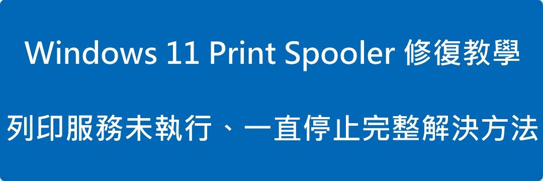Windows 11 Print Spooler 修復教學：列印服務未執行、一直停止完整解決方法