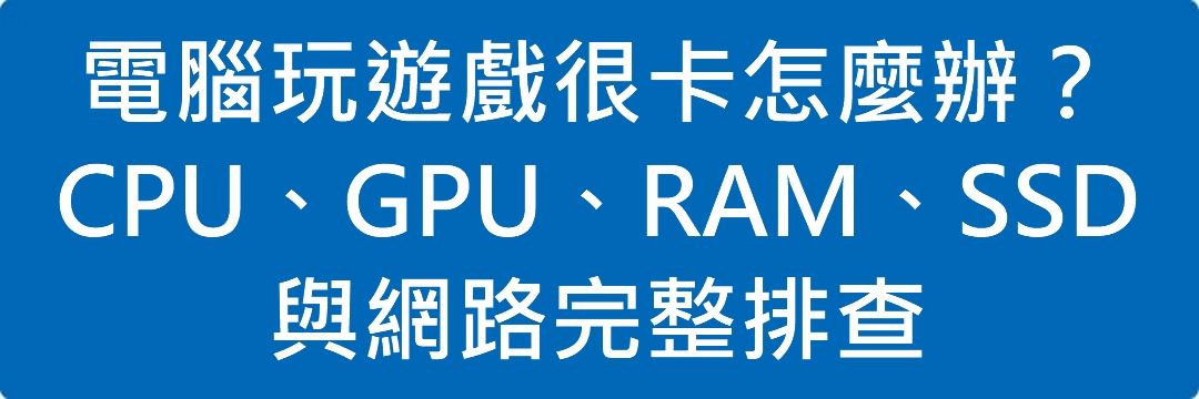 Read more about the article 電腦玩遊戲很卡怎麼辦？CPU、GPU、RAM、SSD 與網路完整排查