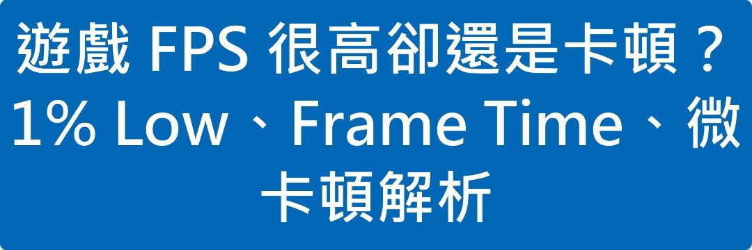 遊戲 FPS 很高卻還是卡頓?1% Low、Frame Time、微卡頓解析
