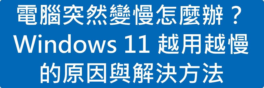 Read more about the article 電腦突然變慢怎麼辦？Windows 11 越用越慢原因與解決方法