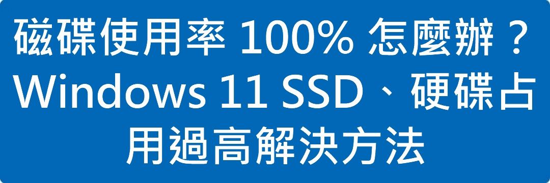 Read more about the article 磁碟使用率 100% 怎麼辦？Windows 11 SSD、硬碟占用過高解決方法